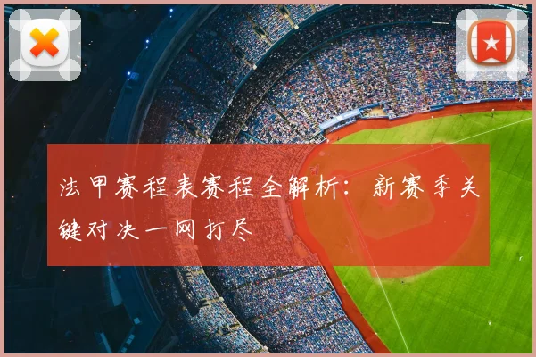 法甲赛程表赛程全解析:新赛季关键对决一网打尽